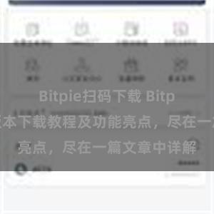 Bitpie扫码下载 Bitpie钱包最新版本下载教程及功能亮点，尽在一篇文章中详解