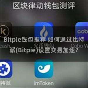 Bitpie钱包推荐 如何通过比特派(Bitpie)设置交易加速？