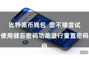 比特派币钱包 您不错尝试使用健忘密码功能进行重置密码