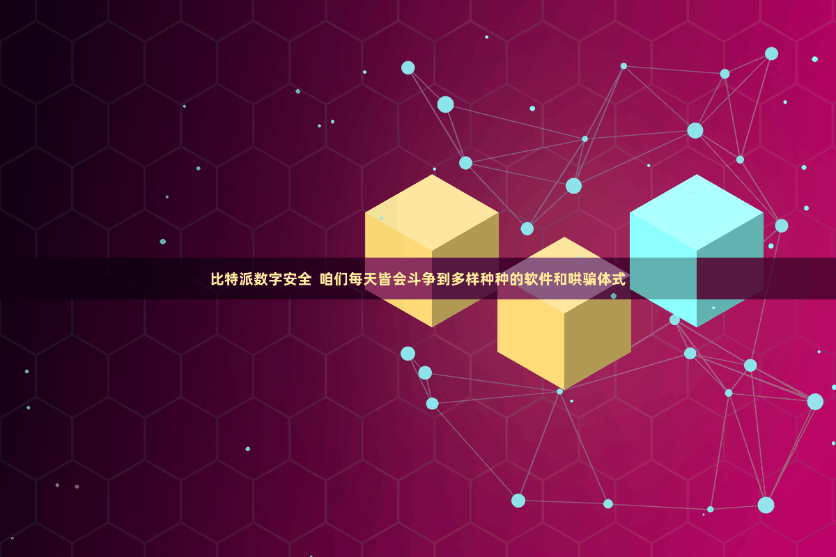 比特派数字安全  咱们每天皆会斗争到多样种种的软件和哄骗体式
